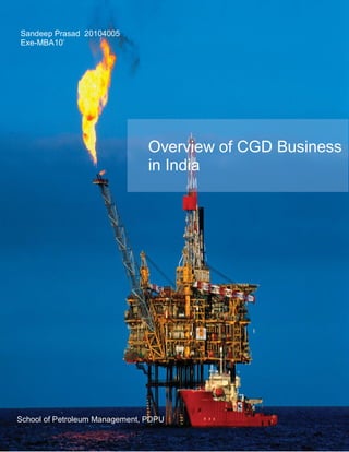 Sandeep Prasad 20104005
Exe-MBA10’




                                Overview of CGD Business
                                in India




School of Petroleum Management, PDPU
 