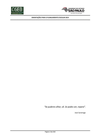 ORIENTAÇÕES PARA O PLANEJAMENTO ESCOLAR 2014

“Se puderes olhar, vê. Se podes ver, repara”.
José Saramago

Página 3 de 202

 
