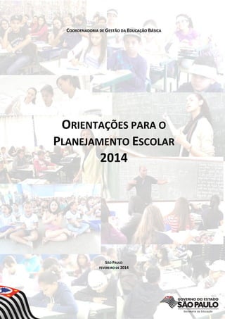 COORDENADORIA DE GESTÃO DA EDUCAÇÃO BÁSICA

ORIENTAÇÕES PARA O
PLANEJAMENTO ESCOLAR
2014

SÃO PAULO
FEVEREIRO DE 2014

 