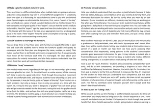 10 Make a plan for students to turn in work.
There are times in a differentiated class when multiple tasks are going on at once,
and when various students may turn in several different assignments in a relatively
short time span. It is distracting for each student to come to you with the finished
piece. Two strategies can eliminate the distraction. First, use an “expert of the day”
who can check over a piece of work a student believes she has finished to see if it is
both complete and of good quality. If the “expert” concurs that the work is ready to
be turned in, have the “expert” sign the paper and have the student place it in a box
or file labeled with the name of the task or an appropriate icon in a predesignated
place in the room. If the “expert” feels the work is incomplete or lacking in quality,
the student must continue working on the piece.
11 Teach students to rearrange the furniture.
You can draw three or four floor plans with furniture arranged differently in each
one and teach the students how to move the furniture quickly and quietly to
correspond with the floor plan you designate (by name, number, or color). That
makes you feel freer to be flexible with room arrangements than if you personally
must move all the furniture each time it’s rearranged. Be clear about your
expectations for orderly movement, and also help students understand how the
variety from their work will contribute to their classwork.
12 Minimize “stray” movement.
Kids need to move around, regardless of their age. It’s not necessarily a goal to keep
everyone glued to her chair. On the other hand, an undue amount of idle roaming
isn’t likely to come to a good end either. Think through the amount of movement
you will be comfortable with, and let your students know what they can and can’t
do. For example, it may be fine to go to an “expert of the day” if you’re stuck on a
math problem—but only as long as there is only one person at a time with the
expert. Or, it may be that you want to designate a “gopher” for each work group
who will get materials needed for the day’s work, noting that only the gopher should
be up from the table—and perhaps that only one group’s gopher can be up at any
one time. The directions need to apply as much structure as is needed to keep you
and the students feeling productive—but no more structure than is necessary.
13 Promote on-task behavior.
Help your students understand that you value on-task behavior because it helps
them do better, helps you concentrate on what you need to do to help them, and
eliminates distractions for others. Be sure to clarify what you mean by on task
behavior. If your standards are different, students may feel they are working just
fine when you think otherwise. You may want to let students know that you will be
giving them a daily check on how well they are using their time. You can make a list
of students who are working with extra concentration and put a plus by their names.
Similarly, you can make a list of students who find it very difficult to stay on task,
even after coaching from you and reminders from peers, and put a minus beside
those names.
Most students most days will do fine. Later, you can fill the pluses and minuses into
a gradebook or daily worksheet, then add checks by everyone else’s name. Most
days, there will be mostly checks. Letting your students look at their pattern over a
period of a week or month can help them see how you’re assessing their
concentration. Also importantly, seeing patterns in the students’ concentration
provides good assessment information for you. It may indicate a student who is
frustrated because work is too hard or too easy, a student who needs a different
seating arrangement, or a student who is really taking off with their work.
Have a plan for “quick finishers.” Students who consistently complete their work
early, and do so with competence, are providing a diagnosis of tasks that are
insufficiently challenging. Sometimes, however, the task is right for the student, but
their goal is simply to be the first one finished. In instances like this, it’s important
for the student to know that you understand their competence, but that what
you’re interested in is “knock your socks off” quality. Ask them to tell you several
indicators or characteristics of superior thought and craftsmanship on the piece of
work. Feel free to contribute some indicators yourself. Don’t accept work that
doesn’t bear those hallmarks.
14 Make a plan for “calling a halt.”
While you will want to use time flexibly in a differentiated classroom, the time will
come when you simply need to bring closure to a lesson sequence or unit. There
may still be students not yet finished. It’s important to think through how you will
handle that. Some helpful approaches include: giving students advance warning (a
 