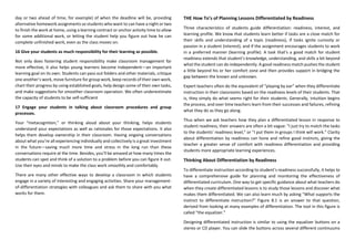 day or two ahead of time, for example) of when the deadline will be, providing
alternative homework assignments so students who want to can have a night or two
to finish the work at home, using a learning contract or anchor activity time to allow
for some additional work, or letting the student help you figure out how he can
complete unfinished work, even as the class moves on.
16 Give your students as much responsibility for their learning as possible.
Not only does fostering student responsibility make classroom management far
more effective, it also helps young learners become independent—an important
learning goal on its own. Students can pass out folders and other materials, critique
one another’s work, move furniture for group work, keep records of their own work,
chart their progress by using established goals, help design some of their own tasks,
and make suggestions for smoother classroom operation. We often underestimate
the capacity of students to be self-sufficient
17 Engage your students in talking about classroom procedures and group
processes.
Your “metacognition,” or thinking aloud about your thinking, helps students
understand your expectations as well as rationales for those expectations. It also
helps them develop ownership in their classroom. Having ongoing conversations
about what you’re all experiencing individually and collectively is a great investment
in the future—saving much more time and stress in the long run than these
conversations require at the time. Besides, you’ll be amazed at how many times the
students can spot and think of a solution to a problem before you can figure it out.
Use their eyes and minds to make the class work smoothly and comfortably.
There are many other effective ways to develop a classroom in which students
engage in a variety of interesting and engaging activities. Share your management-
of-differentiation strategies with colleagues and ask them to share with you what
works for them.
THE How To’s of Planning Lessons Differentiated by Readiness
Three characteristics of students guide differentiation: readiness, interest, and
learning profile. We know that students learn better if tasks are a close match for
their skills and understanding of a topic (readiness), if tasks ignite curiosity or
passion in a student (interest), and if the assignment encourages students to work
in a preferred manner (learning profile). A task that’s a good match for student
readiness extends that student’s knowledge, understanding, and skills a bit beyond
what the student can do independently. A good readiness match pushes the student
a little beyond his or her comfort zone and then provides support in bridging the
gap between the known and unknown.
Expert teachers often do the equivalent of “playing by ear” when they differentiate
instruction in their classrooms based on the readiness levels of their students. That
is, they simply do what seems right for their students. Generally, intuition begins
the process, and over time teachers learn from their successes and failures, refining
what they do as they go along.
Thus when we ask teachers how they plan a differentiated lesson in response to
student readiness, their answers are often a bit vague: “I just try to match the tasks
to the students’ readiness level,” or “I put them in groups I think will work.” Clarity
about differentiation by readiness can hone and refine good instincts, giving the
teacher a greater sense of comfort with readiness differentiation and providing
students more appropriate learning experiences.
Thinking About Differentiation by Readiness
To differentiate instruction according to student’s readiness successfully, it helps to
have a comprehensive guide for planning and monitoring the effectiveness of
differentiated curriculum. One way to get specific guidance about what teachers do
when they create differentiated lessons is to study those lessons and discover what
makes them differentiated. We can also learn much by asking “What supports the
instinct to differentiate instruction?” Figure 8.1 is an answer to that question,
derived from looking at many examples of differentiation. The tool in this figure is
called “the equalizer.”
Designing differentiated instruction is similar to using the equalizer buttons on a
stereo or CD player. You can slide the buttons across several different continuums
 
