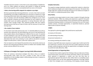 inevitable classroom sounds or screen them out by using earplugs or headphones,
and so on. When students are partners with teachers in making the learning
environment a good fit, more is accomplished with less strain on the teacher.
• Select a few learning-profile categories for emphasis as you begin.
We know a great deal about learning preferences—so much, in fact, that it can seem
overwhelming. As you begin to differentiate your instruction in response to a range
of learning-profile needs, select a few categories to emphasize in your planning. You
may, for example, work with Sternberg’s (1985) three intelligences as you create
tasks; using both contextual and factual illustrations for your students, you may
employ both visual and auditory approaches to sharing information with your
students. That’s enough to begin. Then, whenever possible, offer your students
learning decisions that they can make to further craft the classroom to match their
learning needs.
• Be a student of your students.
It’s very hard to “get inside someone else’s skin.” It’s devilishly difficult to see life as
someone who experiences the world differently than you do. We particularly fail
many students whose cultural background is different from our own. It’s essential
to watch individuals in your class for learning clues, to talk with them about what
works and doesn’t work for them, and to invite them to make suggestions or pose
alternatives that seem more promising. It’s also useful to ask parents to provide
insights into what works, or doesn’t, when their students learn.
If we can expand our vision beyond the parameters of our own private universe, we
become more welcoming and effective teachers of children who inevitably inhabit
private universes different from our own.
A Glimpse at Strategies That Support Learning-Profile Differentiation
There are numerous instructional strategies that help us focus on students’
learning-profile needs. Figure 10.2 lists a number of them. Here are brief
explanations of a few strategies helpful in differentiating instruction in response to
students’ learning profiles.
Complex Instruction.
This powerful strategy emphasizes teachers studying their students to determine
which intellectual strengths each student brings to the classroom. The teacher then
designs high-level, complex learning tasks that draw on the intellectual strengths of
each student in a collaborative group (Cohen, 1994).
Entry Points.
It is possible to encourage students to enter a topic or explore it through a learning
preference (Gardner, 1993), thus making early experiences a good fit. Entry point
explorations can be narrational (telling a story), quantitative (scientific approaches),
foundational (looking at beliefs or frameworks of meaning at the core of the topic),
aesthetic (sensory, arts-based approaches), or experiential (hands-on, personal
opportunities to become involved).
4-MAT.
This approach to planning suggests that varied learners would prefer
(1) mastery of information,
(2) understanding of key ideas,
(3) personal involvement, or
(4) creating something new related to a topic.
A teacher using 4-MAT plans lesson sequences on a given topic in which each of the
four preferences is stressed. This ensures that every student experiences the topic
through a preferred approach and also has opportunities to strengthen learning in
less preferred modes (McCarthy, 1996).
Varied Approaches to Organizing Ideas.
It’s important that students organize their thinking so they can make sense of ideas,
communicate clearly, and retain and retrieve information. Often it’s less important
which approach to organization a student uses than that they have an
organizational approach that works for them. When there’s no compelling reason
why all students must use the same organizational approach, encourage students
to select from strategies such as summarizing, mind-mapping, concept mapping,
 