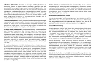 • Readiness differentiation of content has as its goal matching the material or
information students are asked to learn to a student’s capacity to read and
understand it. For example, it is a poor use of time to ask a 5th grade student who
reads independently at a 9th grade-level to do most of her work in a grade-level
reading series. It is equally inappropriate to ask a student who speaks and reads
little English to read independently from a grade-level book. One way of thinking
about readiness differentiation of content is to use “The Equalizer” (Figure 8.1) as a
guide, asking yourself if materials are at an appropriately challenging level of
complexity, independence, pacing, and so on.
• Interest differentiation of content involves including in the curriculum ideas and
materials that build on current student interests or extend student interests. For
example, an English teacher encourages a budding young playful student to read
selections that involve humor. A history teacher helps a student find web sites that
feed his curiosity about the role of Nepalese in the World War.
• Learning profile differentiation of content implies ensuring that a student has a
way of “coming at” materials and ideas that match his preferred way of learning.
For instance, some students may handle a lecture best if the teacher uses overhead
transparencies as well as talk—linking visual and auditory learning. Some students
will comprehend reading far better if they can read aloud—whereas other students
need silence when they read. Reading the science text may be just the ticket to help
one student understand the concept of “work,” while another student may grasp
the idea better by watching a demonstration that uses exemplars of “work” and
“not work.”
By way of example, students in a middle school science class are beginning work on
the characteristics of mammals. Today, the teacher has planned several approaches
for introducing her students to key concepts, terms, and ideas about mammals.
First, students selected which of five vertebrates they’d rather investigate
(differentiation of content based on student interest). Then the teacher gave each
investigation team several ways to learn about the mammal selected by group
members. For each mammal, there is a small box of books at varied reading levels
(differentiation by readiness). In addition, there are either audio or video tapes
about each mammal, and bookmarked Web sites as well (differentiation according
to student-learning profile).
Further, students can take “freelance” notes on their reading, or use a teacher-
provided matrix to guide note taking (differentiation in response to student
readiness). This is an example of a teacher who is differentiating content in several
ways. Here, she is holding steady the key concepts, ideas, and skills (what she wants
her students to learn), and modifying how she ensures effective access to the
“input” she has defined as essential.
Strategies for Differentiating Content
Here are some strategies for differentiating content. Some of them are useful in
differentiating what we need students to learn. Many are useful in differentiating
how we ensure appropriate access to what we need students to learn. Most can be
used to differentiate content by readiness, interest, and learning profile.
Concept-Based Teaching
In many classrooms, students “cover” lots of facts, vocabulary words, names, dates,
and rules. Unfortunately, they also forget much of what they “learn” as they leave
that information behind and move on to another topic or lesson. Much of this
“memory loss” occurs because they never really understood or saw the purpose of
what they learned. Rather than slogging through a swamp of facts, you can help
your students better understand and see utility in an area of study by emphasizing
its key concepts and principles. Concepts are the building blocks of meaning.
Instead of spending a month memorizing categories of animals or studying
penguins, students can use that same time to study patterns in the animal kingdom,
talk about traits, use traits to identify and classify animals, and learn how to predict
traits from habitats or vice versa. “Patterns” is a concept that undergirds how
scientists look at and classify things. Having students become adept at determining
and predicting patterns and using those patterns to think about various forms of life
helps them
(1) understand rather than memorize, (2) retain ideas and facts longer because they
are more meaningful, (3) make connections between subjects and facets of a single
subject, (4) relate ideas to their own lives, and (5) build networks of meaning for
effectively dealing with future knowledge.
 