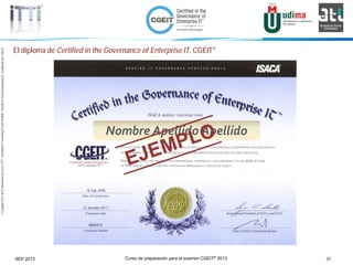 Curso de preparación para el examen CGEIT® 2013 31SEP 2013
©Copyright2013,delaelaboracióndelcurso,iTTi®,“Innovation&TechnologyTrendsInstitute”.Basadoenmaterialpropiedadde,ypublicadopor,ISACA®
El diploma de Certified in the Governance of Enterprise IT, CGEIT®
Nombre Apellido Apellido
 