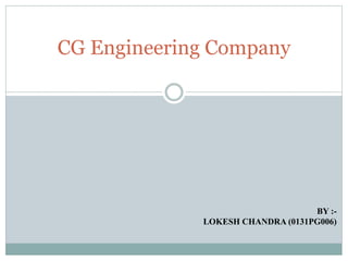 CG Engineering Company
BY :-
LOKESH CHANDRA (0131PG006)
 