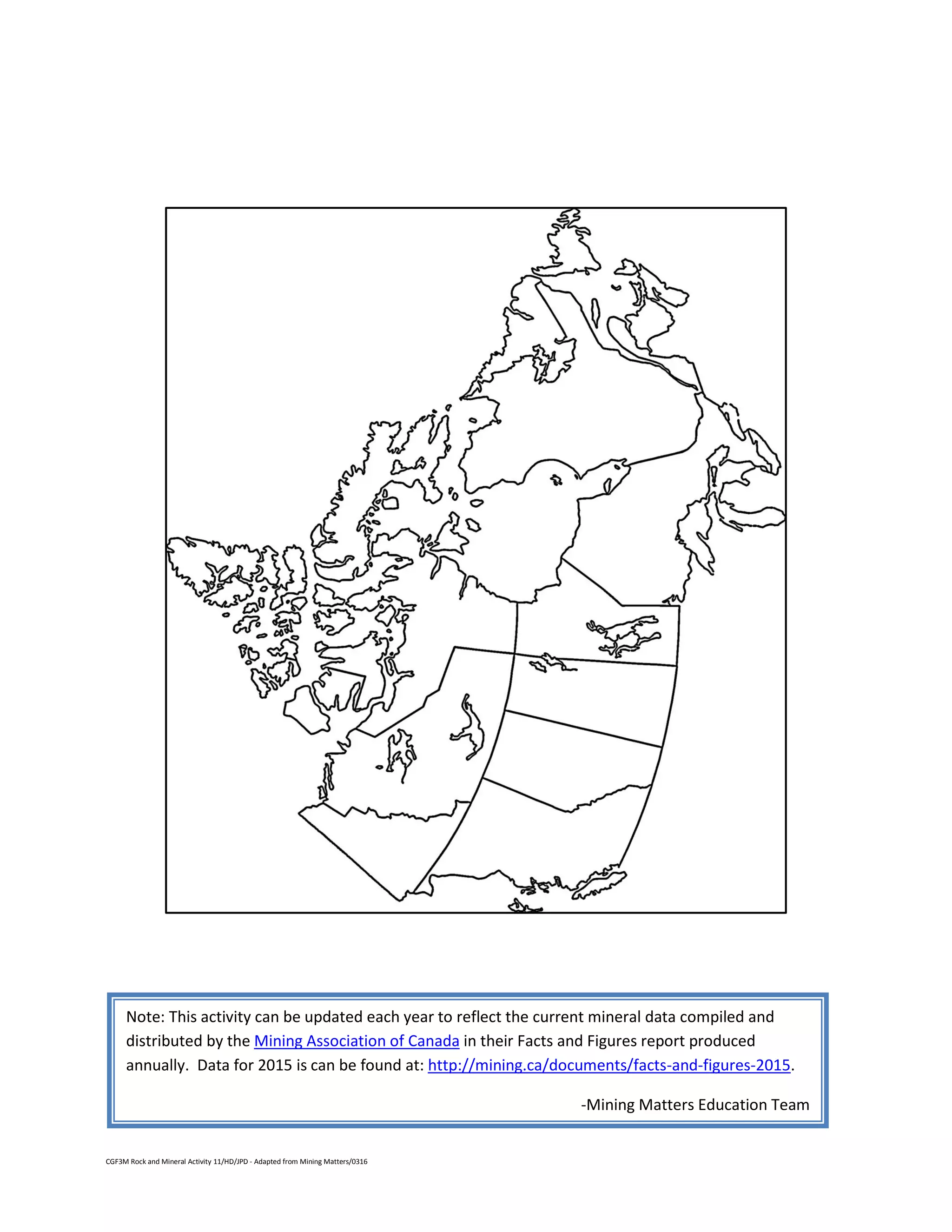 CGF3M Rock and Mineral Activity 11/HD/JPD - Adapted from Mining Matters/0316
Note: This activity can be updated each year to reflect the current mineral data compiled and
distributed by the Mining Association of Canada in their Facts and Figures report produced
annually. Data for 2015 is can be found at: http://mining.ca/documents/facts-and-figures-2015.
-Mining Matters Education Team
 