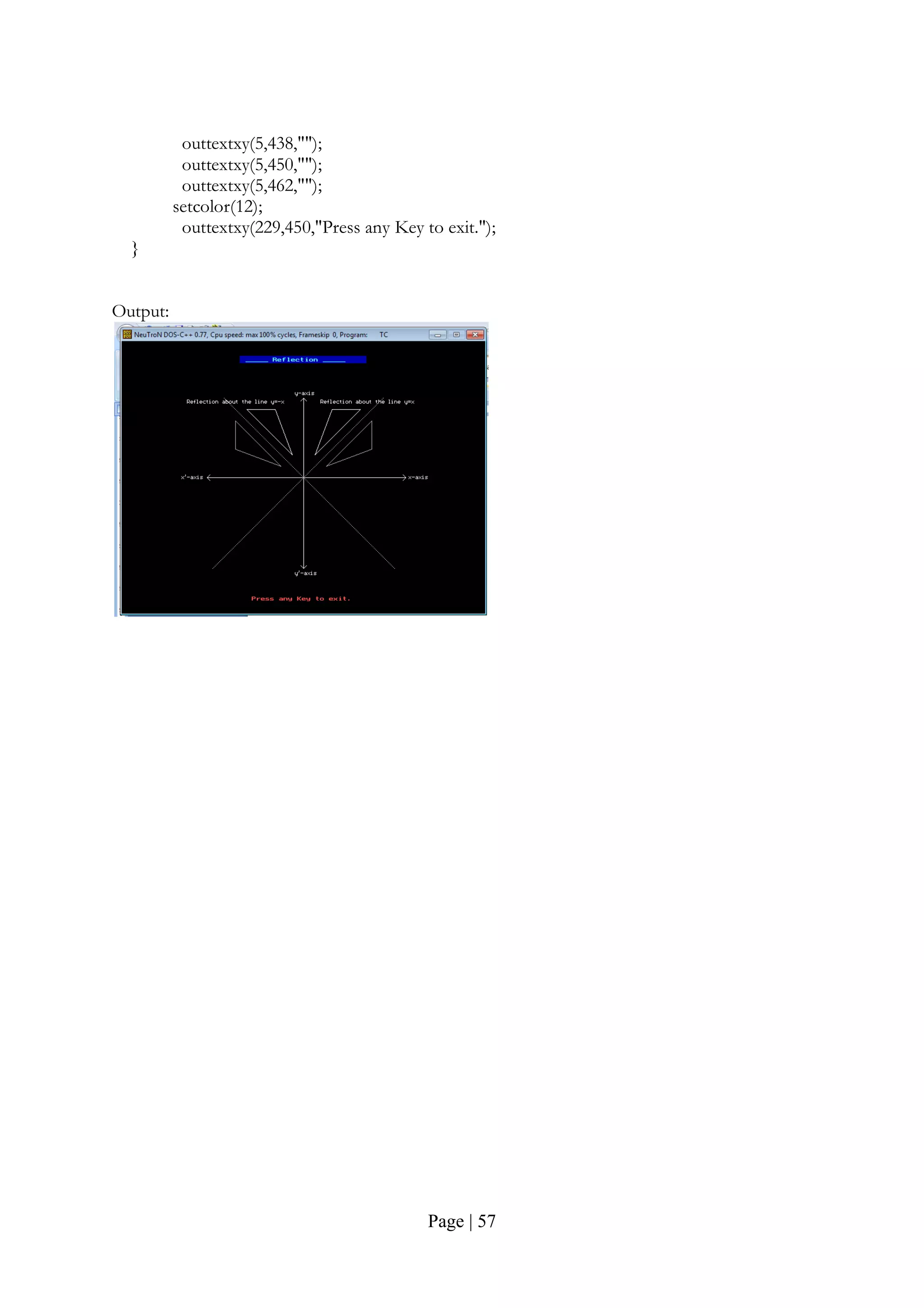 Page | 57
outtextxy(5,438,"");
outtextxy(5,450,"");
outtextxy(5,462,"");
setcolor(12);
outtextxy(229,450,"Press any Key to exit.");
}
Output:
 