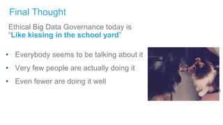 42© 2016 Cloudera, Inc. All rights reserved.
Final Thought
Ethical Big Data Governance today is
“Like kissing in the school yard”
• Everybody seems to be talking about it
• Very few people are actually doing it
• Even fewer are doing it well
Steven Totman
 