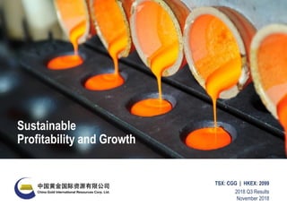 2018 Q3 Results
November 2018
TSX: CGG | HKEX: 2099
Sustainable
Profitability and Growth
 