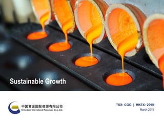 March 2019
TSX: CGG | HKEX: 2099
Sustainable Growth
 