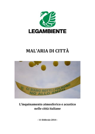 MAL’ARIA DI CITTÀ
L’inquinamento atmosferico e acustico
nelle città italiane
- 11 febbraio 2014 -
 