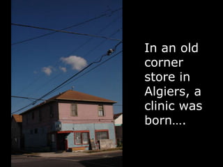 In an old
corner
store in
Algiers, a
clinic was
born….
 