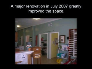 A major renovation in July 2007 greatly
         improved the space.
 