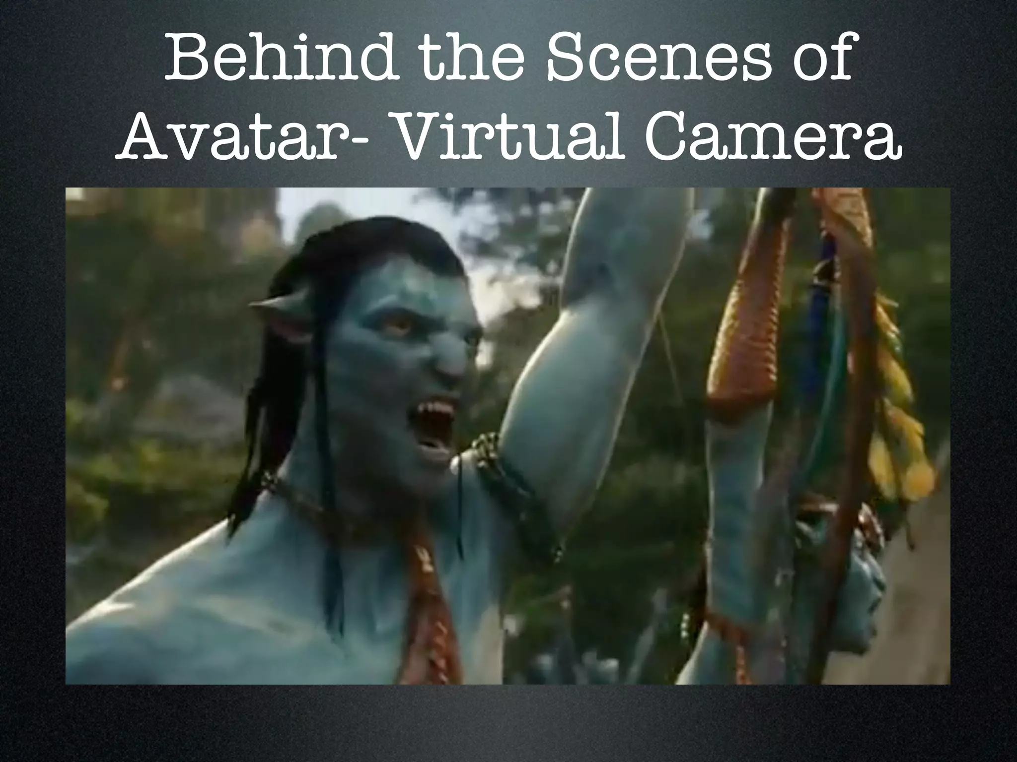 Behind the Scenes of
Avatar- Virtual Camera
 