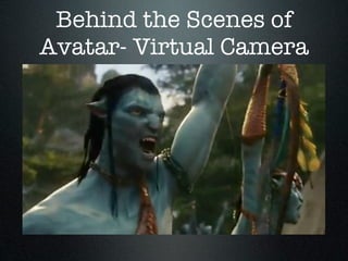 Behind the Scenes of
Avatar- Virtual Camera
 