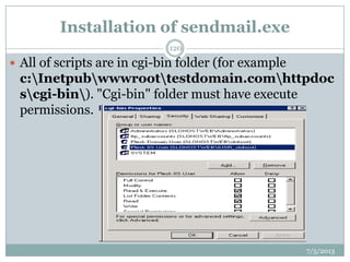 Installation of sendmail.exe
 All of scripts are in cgi-bin folder (for example
c:Inetpubwwwroottestdomain.comhttpdoc
scgi-bin). "Cgi-bin" folder must have execute
permissions.
7/5/2013
120
 