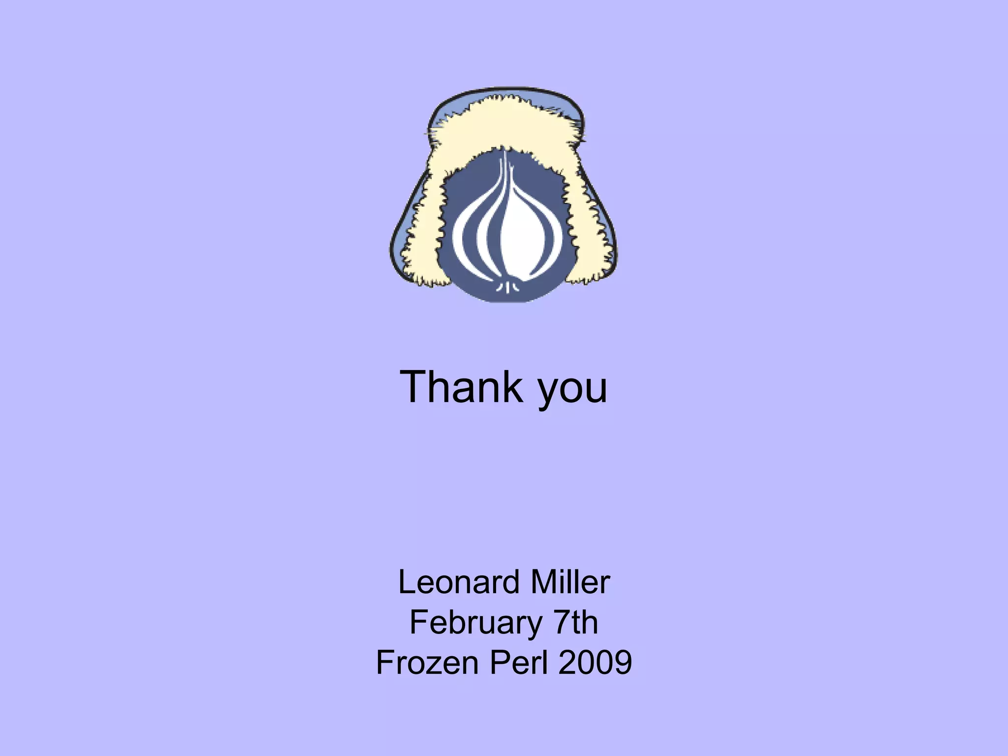 Thank you Leonard Miller February 7th Frozen Perl 2009 