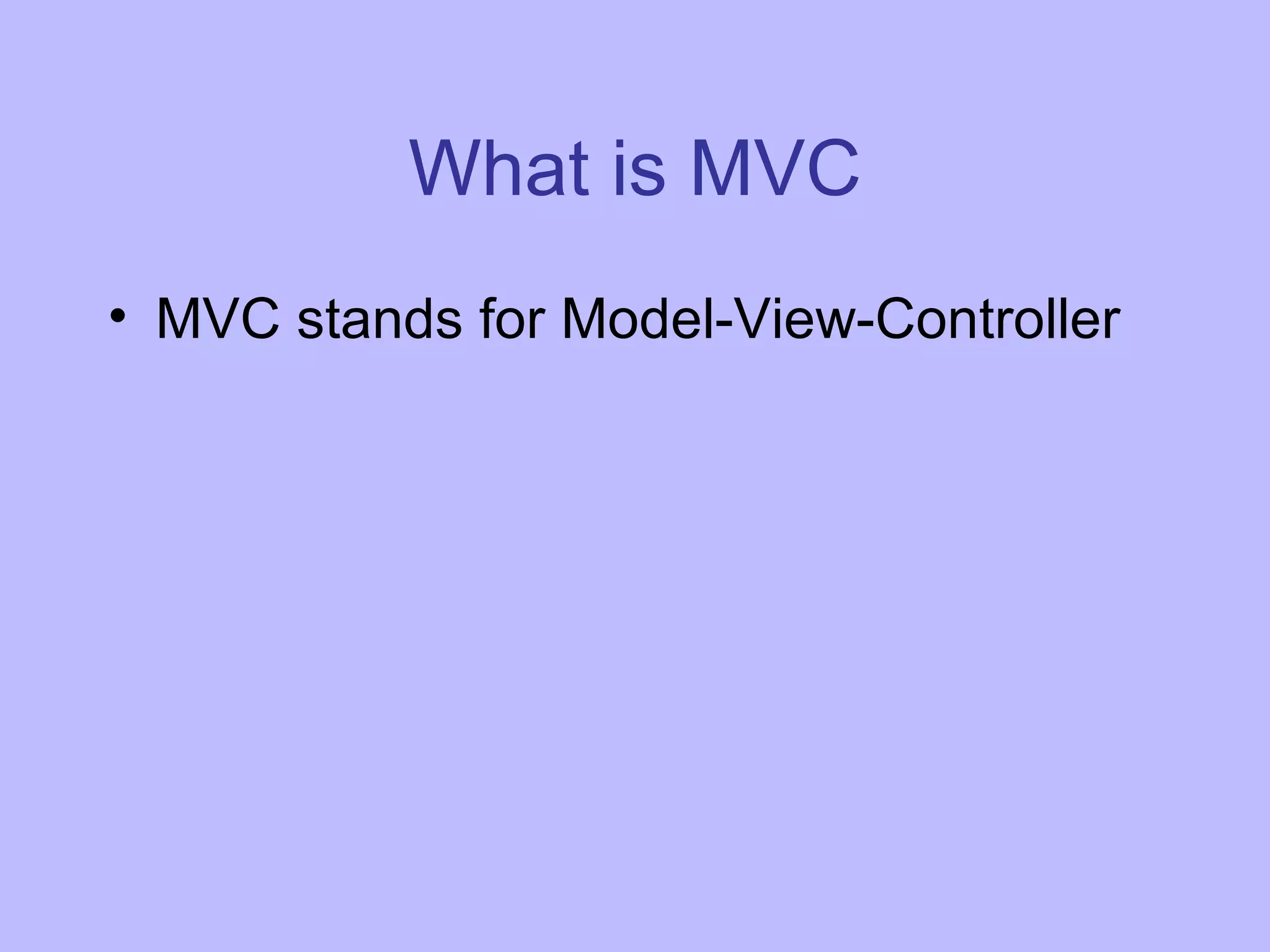 What is MVC MVC stands for Model-View-Controller 