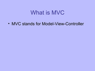 What is MVC MVC stands for Model-View-Controller 