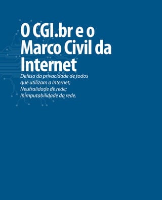 O CGI.br e o 
Marco Civil da 
Internet Defesa da privacidade de todos 
que utilizam a Internet; 
Neutralidade de rede; 
Inimputabilidade da rede. 
 