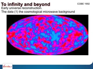 Early universe reconstruction.
The data (1) the cosmological microwave background
COBE 1992
To infinity and beyond
 