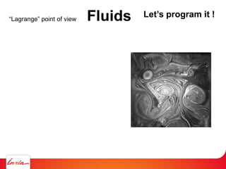Fluids“Lagrange” point of view
Let’s program it !
 