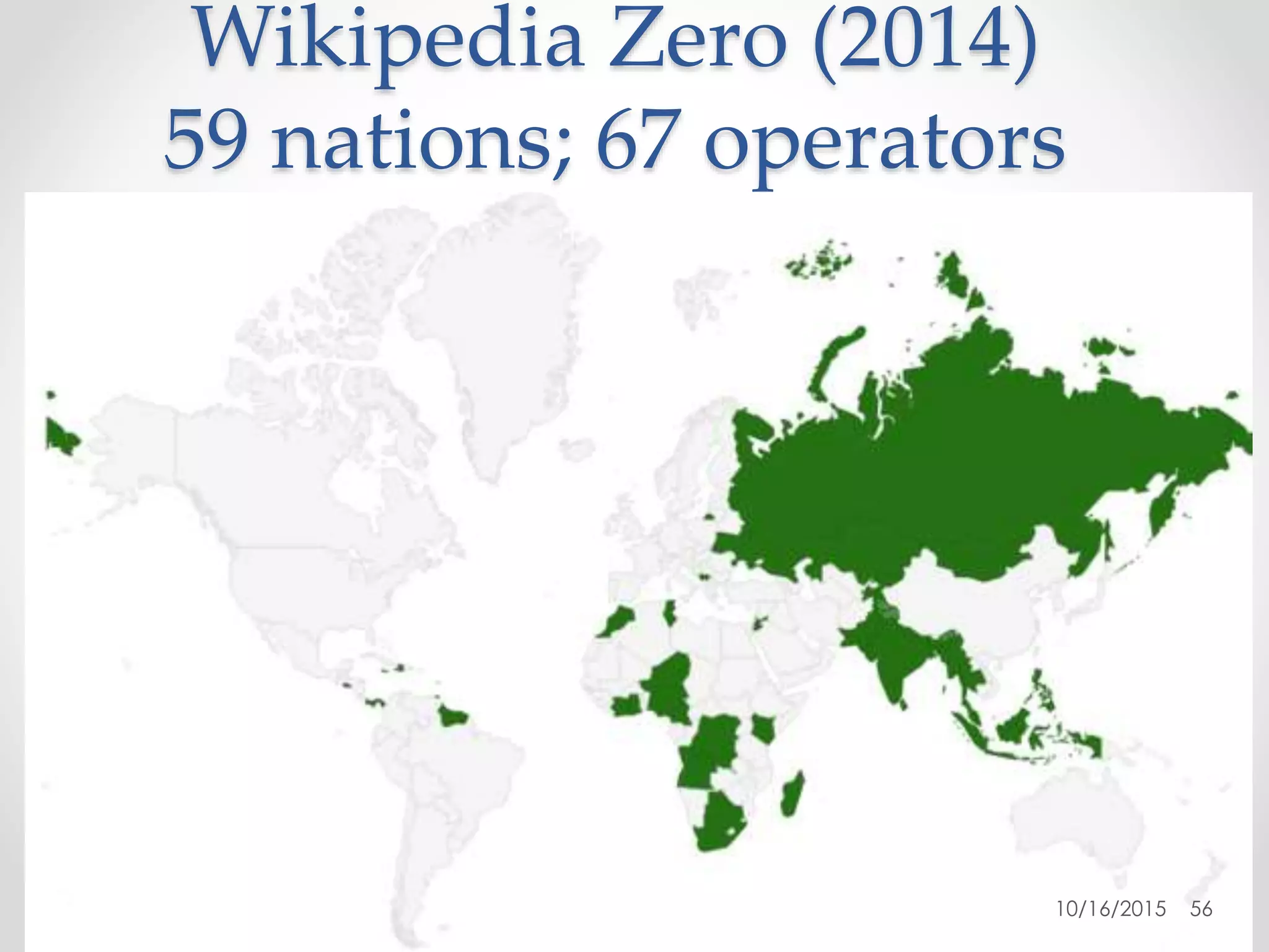Wikipedia Zero (2014)
59 nations; 67 operators
10/16/2015 56
 