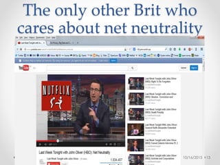 The only other Brit who
cares about net neutrality
10/16/2015 13
 