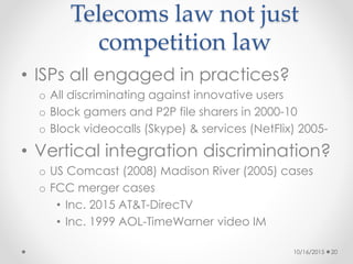 Telecoms law not just
competition law
• ISPs all engaged in practices?
o All discriminating against innovative users
o Blo...