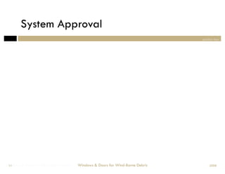 System Approval
                                                                                section two




Windows & Doors for Wind-Borne Debris
 31                                     Windows & Doors for Wind-Borne Debris       2008
 