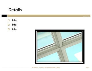 Details
                                                                                section two


            Info
            Info
            info




Windows & Doors for Wind-Borne Debris   Windows & Doors for Wind-Borne Debris       2008
 