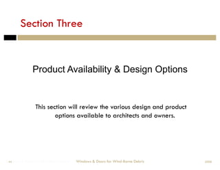 Section Three


               Product Availability & Design Options


                This section will review the various design and product
                        options available to architects and owners.




Windows & Doors for Wind-Borne Debris
 44                                     Windows & Doors for Wind-Borne Debris   2008
 