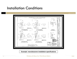 Installation Conditions
                                                                                       section three




                               Example: manufacturers installation specifications

Designing Doors for Wind-Borne Debris
Windows & for Impact
 57                                     Windows & Doors for Wind-Borne Debris       Section Three
                                                                                             2008
 