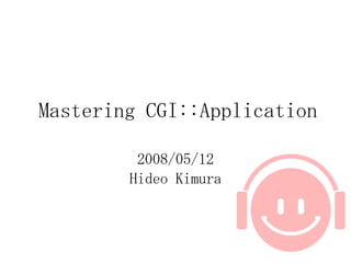 Mastering CGI::Application 2008/05/12 Hideo Kimura 