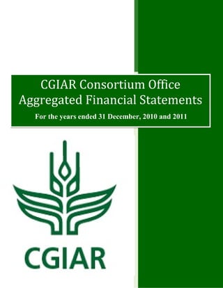 CGIAR Consortium Office
Aggregated Financial Statements
  For the years ended 31 December, 2010 and 2011
 