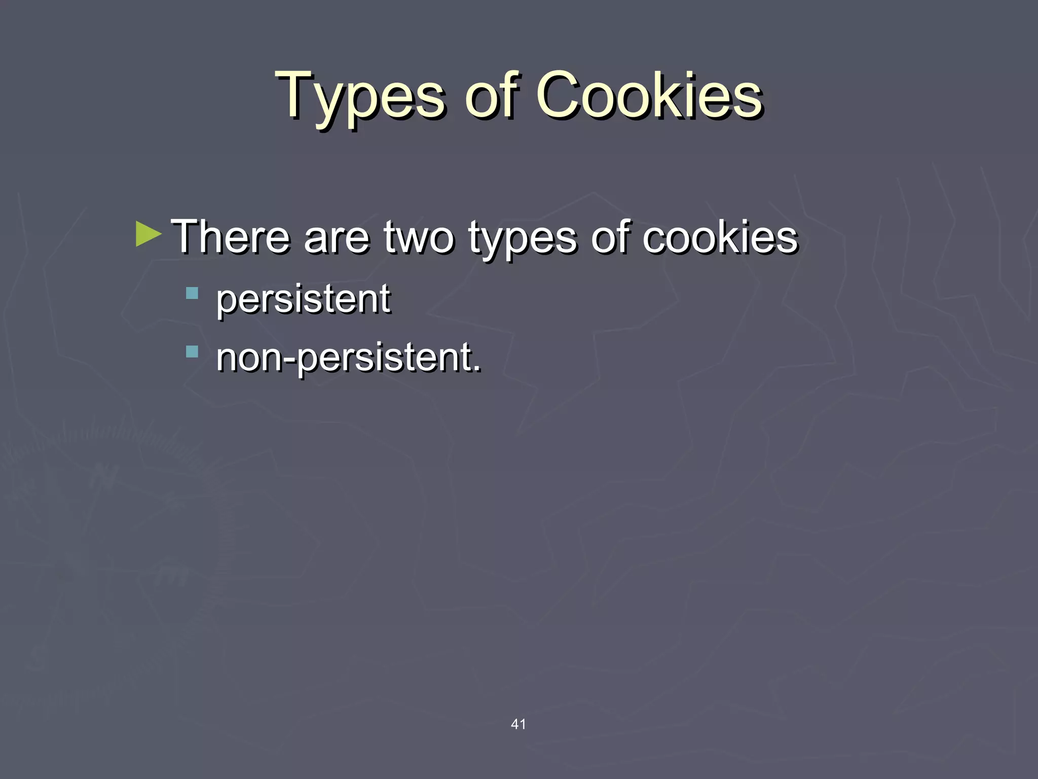 41
Types of CookiesTypes of Cookies
►There are two types of cookiesThere are two types of cookies
 persistentpersistent
 non-persistent.non-persistent.
 
