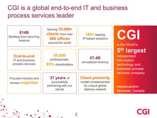 CGI is a global end-to-end IT and business
process services leader
CGIis the World’s
5th largest
independent
information
t...