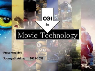 Movie Technology
CGI
in
Presented By :
Soumyajit Adhya 2011-1038
 