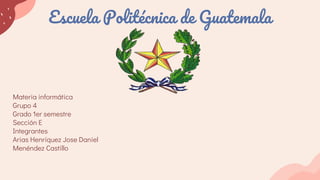 Escuela Politécnica de Guatemala
Materia informática
Grupo 4
Grado 1er semestre
Sección E
Integrantes
Arias Henríquez Jose Daniel
Menéndez Castillo
 