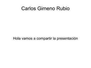 Carlos Gimeno Rubio




Hola vamos a compartir la presentación
 