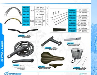 RIN2301               20" - 370gr       A
                                                 J25                      L                      RAD2301                20" - 186MM
                                  RIN2302               24" - 340gr
                                                                          U                      RAD2302            24" - 235MM
                                  RIN2303               26" - 380gr       M                      RAD2303            26" - 254MM
                                  RIN2304              20" - 340gr        I                      RAD2304            26" - 263MM
                                                                          N                                                            T
                                  RIN2305 RA01         24" - 420gr   DP                          RAD2305          24" - 235MM          R
                                                                          I                                                            E
                                                                                                                                       N
                                                                                                 RAD2306          26" - 254MM
                                  RIN2306              26" - 490gr        O                                                            Z
                                                                                                                                       A
                                                                                                                                       D
                                                                                                 RAD2307          26" - 263MM          O


                                                                                                 RAD2308            26" - 254MM
                                                                                                 RAD2309            26" - 263MM


                           DIR2301       HB-02
                                 ACERO - NEGRO
PLATOS - PACHA




                                                                                                PST2301
                                                                                               25.4MM x 250MM x 1.2MM

                                                                          COD2301     HS-01
                                                                               ACERO - NEGRO




                 TRI2301     LH-P317
                 ACERO/RESINA - NEGRO                        GAL2301
                      C/CUBRECADENA                                                                         CAT2301          PJ-06
                                                             NEGRO -C/CREMALLERA
                             28/38/48T                                                                         26" - 350 x 250 x 250
 