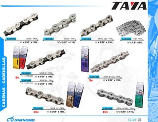 CAD1001          OCTO - TAYA           CAD1003             OCTO - TAYA   CAD1004      OCTO (UL) - TAYA            CAD1002 410H - TAYA
                                  ½" x 3/32" x 116L                        ½" x 3/32" x 116L              ½" x 3/32" x 116L                  ½" x 1/8" x114L
CADENAS - CADENILLAS




                                    CAD1005              NOVE-91 - TAYA
                                   SILVER/BLACK
                                                   ½" x 5/64" x 116L                                  CAD1007      NOVE-91 (UL) - TAYA
                             9v
                                    CAD1006              NOVE-91 - TAYA                              9v           ½" x 5/64" x 116L
                                   SILVER/SILVER
                                                   ½" x 5/64" x 116L




                                                   CAD1008          DECA 101 - TAYA                               CAD1009        DECA 101(UL) - TAYA

                                                   10v          ½" x 5/64" x 116L                                10v             ½" x 5/64" x 116L
 