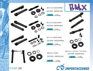 SISTEMA AMERICANO

  BIE1201   170 MM
                          BMX
BFC-21A+AX02+BP901

SISTEMA AMERICANO

 BIE1202    170 MM




BFC-10-+AX02F+MB-S

SISTEMA MID/ESPAÑOL

 BIE1203    170 MM




                      BMX-03 + SS 520 + SS 905A
BMX-09 + SS905
                         SISTEMA AMERICANO
SISTEMA AMERICANO           BIE1304   175 MM



 BIE1303     175 MM
 