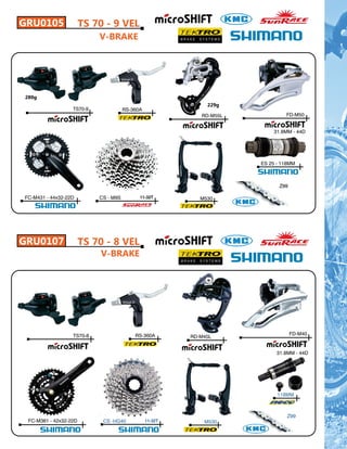 GRU0105                TS 70 - 9 VEL
                           V-BRAKE


                                                                          142g



280g
                                                              229g
                  TS70-9              RS-360A
                                                            RD-M55L                       FD-M50


                                                                                     31.8MM - 44D




                                                                                 ES 25 - 118MM



                                                                                       Z99

FC-M431 - 44x32-22D        CS - M9S         11-32T          M530




GRU0107                TS 70 - 8 VEL
                           V-BRAKE




                                                                   318g

                  TS70-8                  RS-360A                                            FD-M40
                                                         RD-M45L


                                                                                       31.8MM - 44D




                                                                                       118MM



                                                                                          Z99
 FC-M361 - 42x32-22D        CS -HG40            11-32T       M530
 