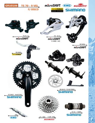 GRU0106              TS 70 - 9 VEL
                               F/ DISCO




                       TS 70 - 9                                FD - M 50


                                                           31.8MM - 44D

                                                                                                   RD-M55L




           RS-360A




                                                                        BR-M416 - FH/HB RM65


 FC-M431 - 44x32-22D




                                                                                        ES 25 - 118MM

          Z99
                                          CS - M9S   11-32T - 275g
 