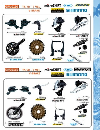 GRU0109               TS 70 - 7 VEL
                              V-BRAKE




280g
                                                                        142g
                     TS70-7           RS-360A
                                                         RD-M35L        FD-M20


                                                                   31.8MM - 42D




                                                                     118MM


                                                                   Z7
FC-M361 - 42x32-22D           TZ21          11-28T       M530




GRU0110               TS 50 - 7 VEL
                              V-BRAKE




                     TS50-7               RS-360A                       FD-M22
                                                         RD-M35L


                                                                    31.8MM - 42D




                                                                    118MM



                                                                        Z7
 GT-24 - 48x38-28D            TZ-21             11-28T   837AL
 