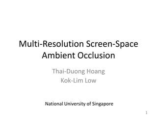 Multi-Resolution Screen-Space Ambient Occlusion Thai-Duong Hoang Kok-Lim Low National University of Singapore 1 