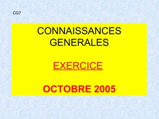 CONNAISSANCES GENERALES EXERCICE   OCTOBRE 2005 CG7 