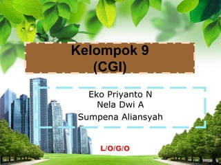 L/O/G/O
Eko Priyanto N
Nela Dwi A
Sumpena Aliansyah
Kelompok 9
(CGI)
 