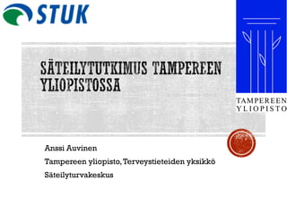 Anssi Auvinen 
Tampereen yliopisto, Terveystieteiden yksikkö 
Säteilyturvakeskus 12.6.2006/RK 
 